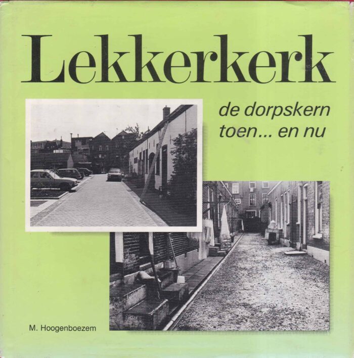 Hoogenboezem, M.: Lekkerkerk de dorpskern toen... en nu.