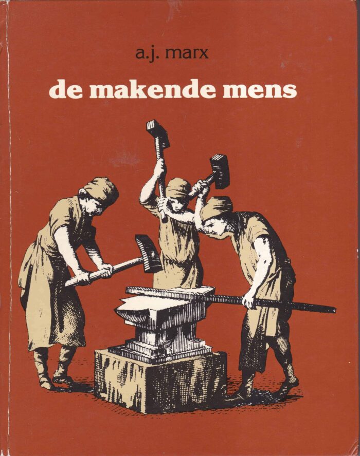 Marx, A.J.: De makende mens. Rond de geschiedenis van de metaalbewerker