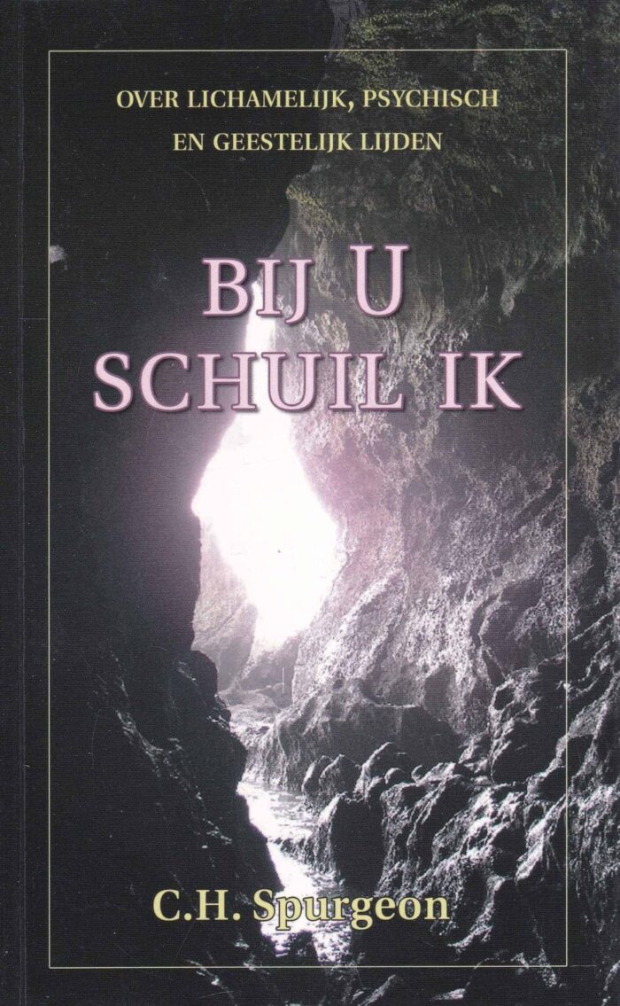 Spurgeon, C.H.: Bij U schuil ik. Over lichamelijk, psychisch en geestelijk lijden