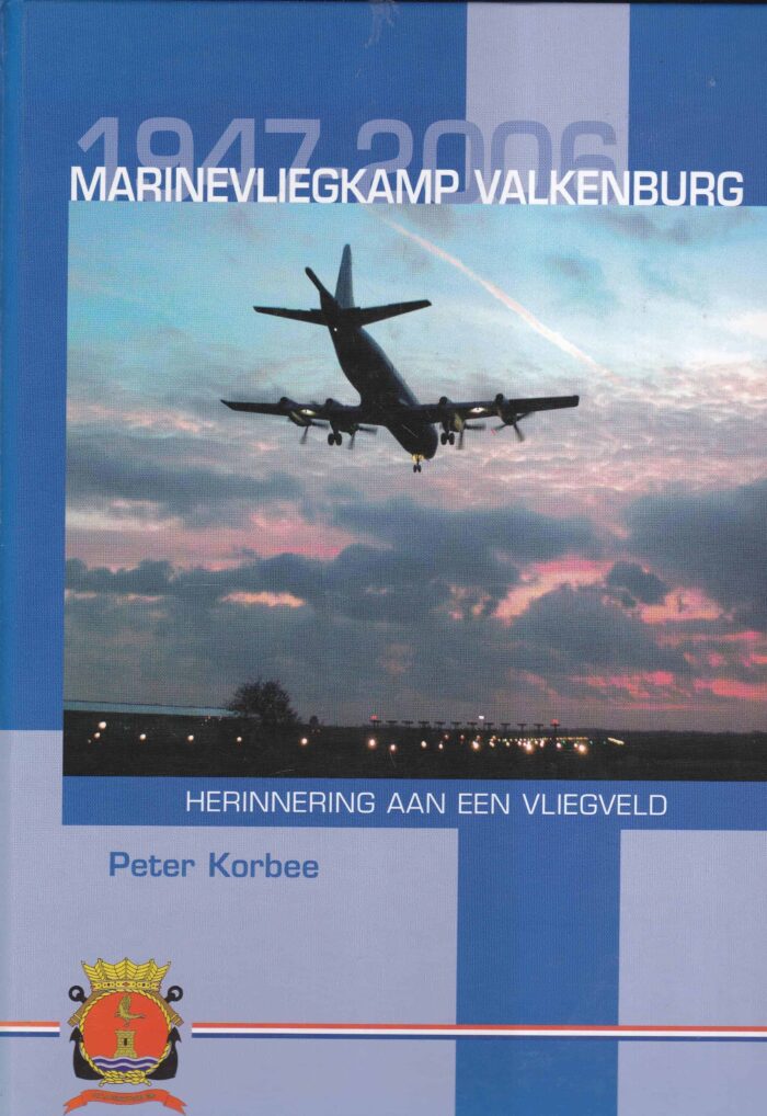 Korbee, Peter: 1947-2006 Marinevliegkamp Valkenburg. Herinnering aan een vliegveld