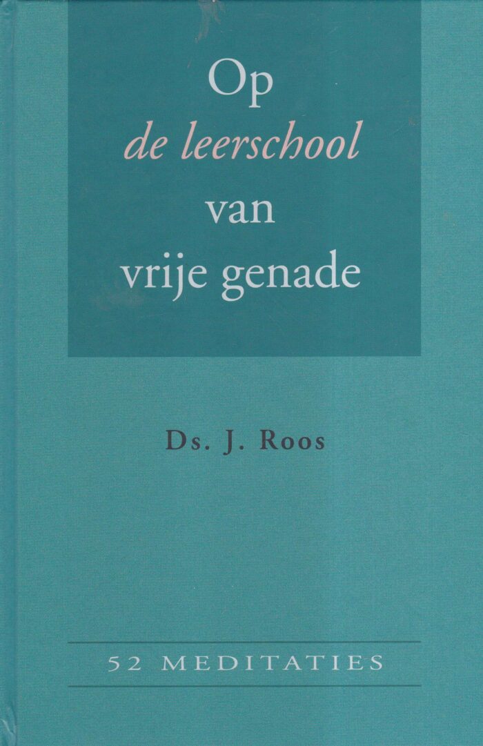 Roos, ds. J.: Op de leerschool van vrije genade (52 meditaties)