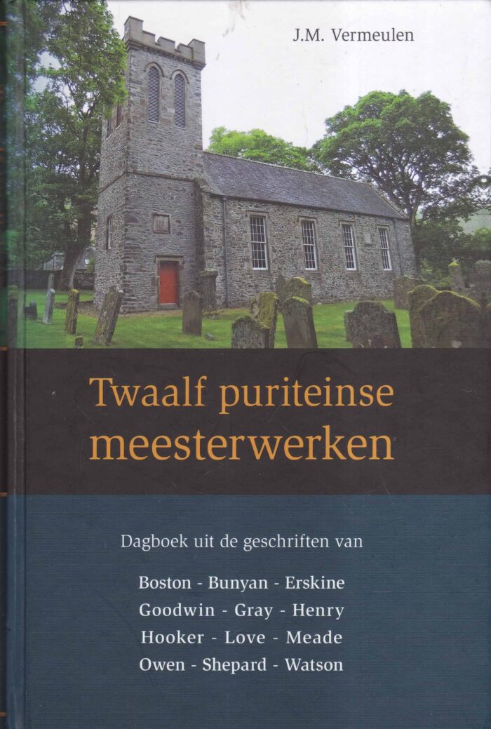 Vermeulen, J.M.: Twaalf puriteinse meesterwerken. Dagboek uit de geschriften van Boston, Bunyan, Erskine enz.