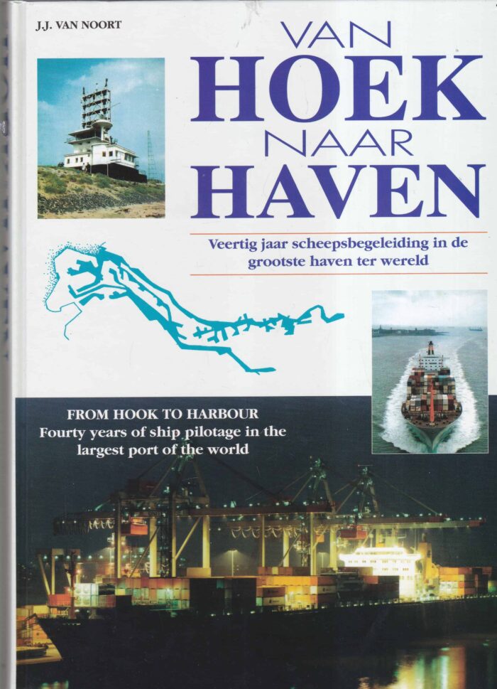 Noort, J.J. van: Van Hoek naar haven. Veertig jaar scheepsbegeleiding in de grootste haven ter wereld