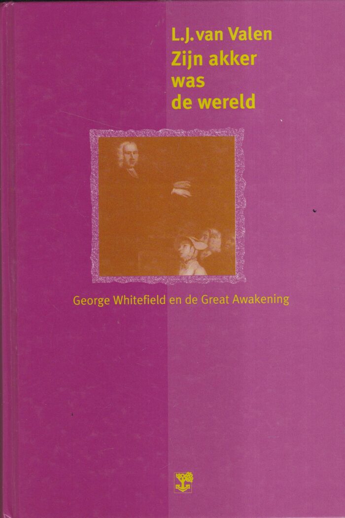 Valen, L.J. van: Zijn akker was de wereld. George Whitefield en de Great Awakening