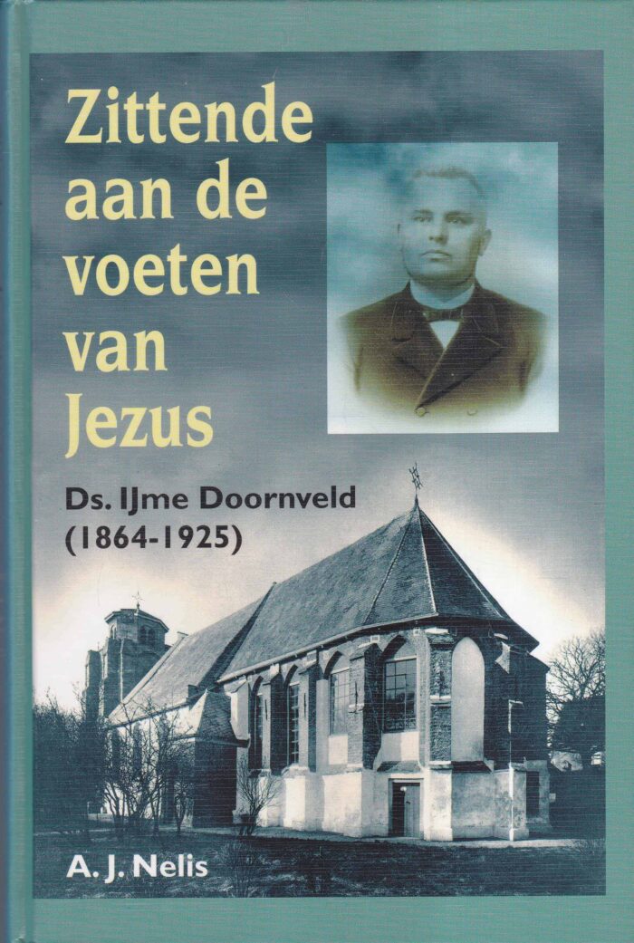 Nelis, A.J.: Zittende aan de voeten van Jezus. Ds. IJme Doornveld (1864-1925)