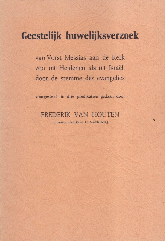 Houten, ds. Frederik van: Geestelijk huwelijksverzoek van Vorst Messias aan de Kerk