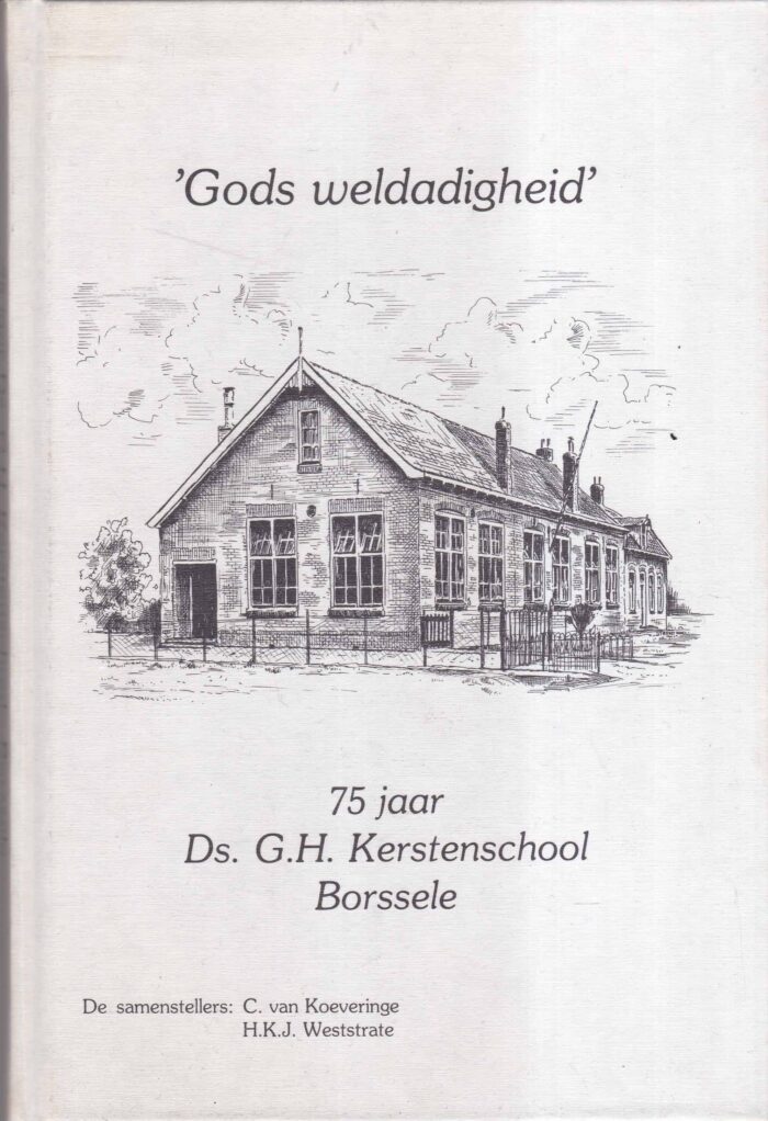 Koeveringe, C. van: Gods weldadigheid 75 jaar ds. G.H. Kerstenschool Borssele
