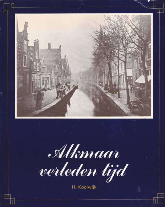 Koolwijk, H.: Alkmaar verleden tijd