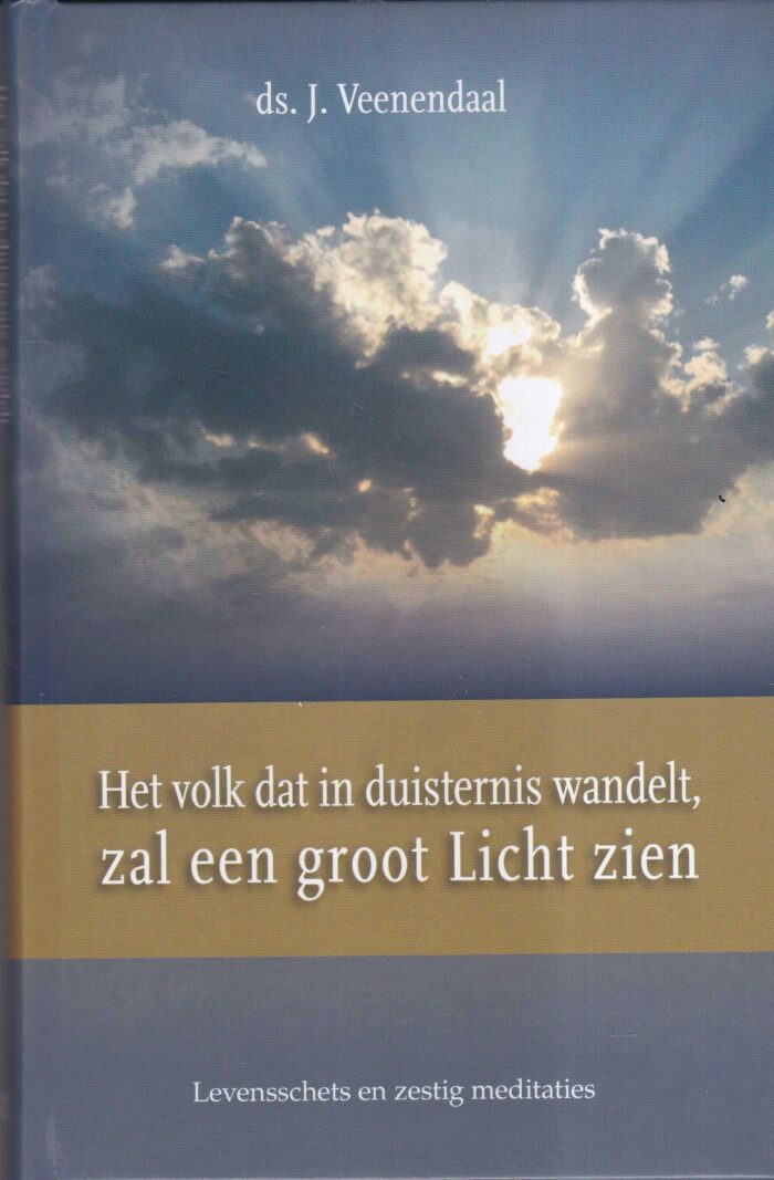 Veenendaal, ds. J.: Het volk dat in duisternis wandelt, zal een groot Licht zien. Levensschets en zestig meditaties