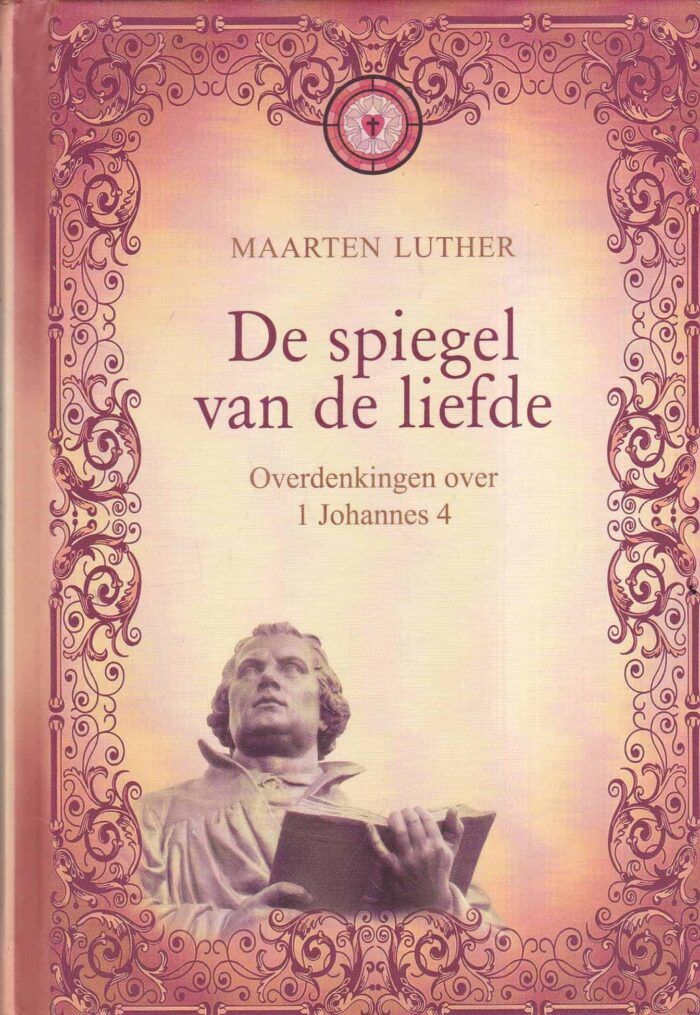Luther, Maarten: De spiegel van de liefde. Overdenkingen over 1 Johannes 4