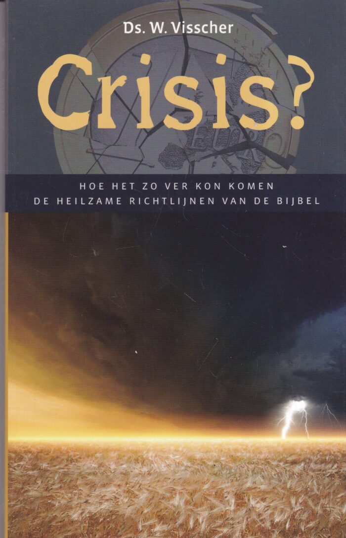 Visscher, ds. W.: Crisis? Hoe het zo ver kon komen. De heilzame richtlijnen van de Bijbel