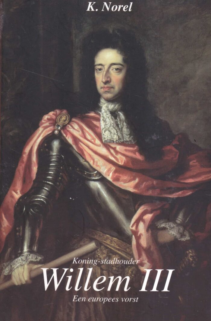Norel, K.: Koning-stadhouder Willem 3. Een Europees vorst