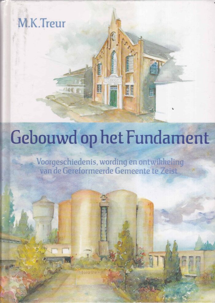 Treur, M.K.: Gebouwd op het Fundament. Voorgeschiedenis, wording en ontwikkeling van de Gereformeerde Gemeente te Zeist