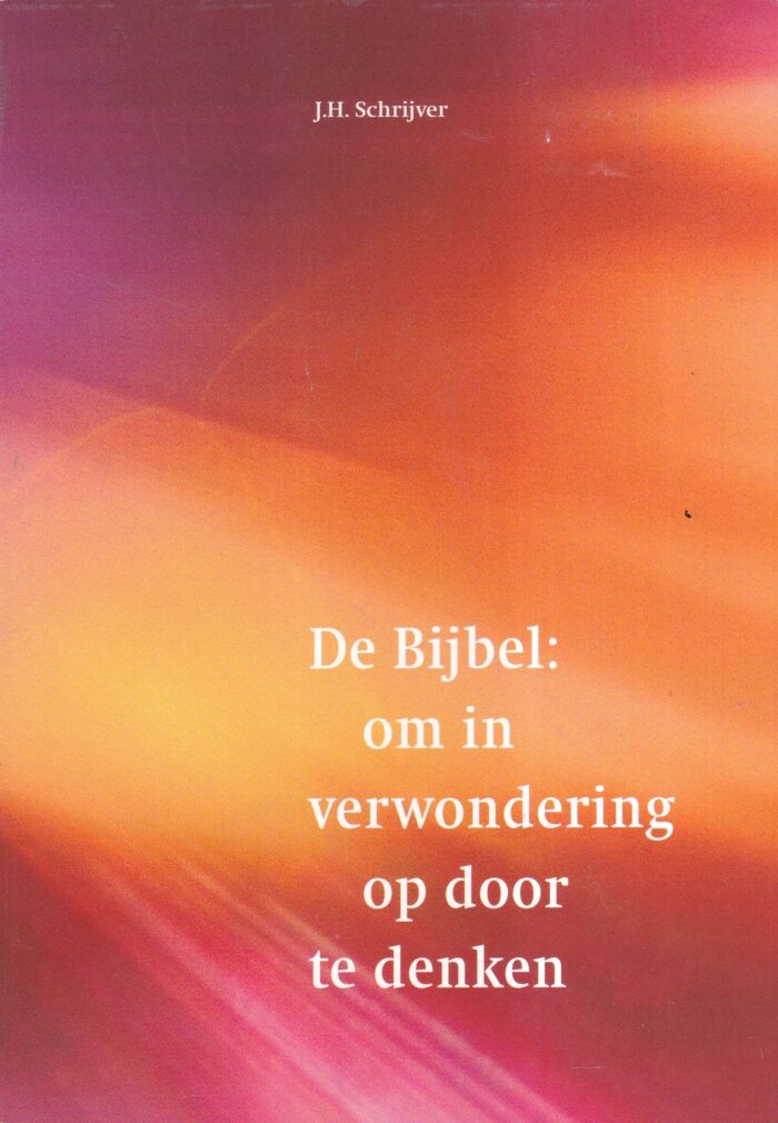 Schrijver, J.H.: De Bijbel: om in verwondering op door te denken