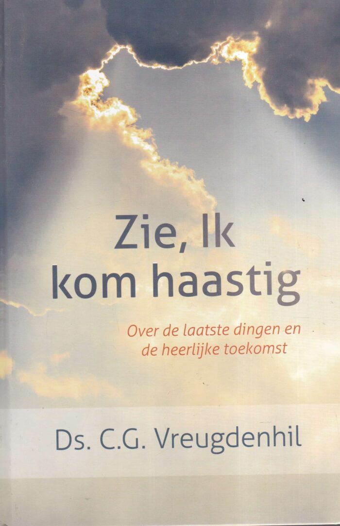 Vreugdenhil, ds. C.G.: Zie, Ik kom haastig. Over de laatste dingen en de heerlijke toekomst