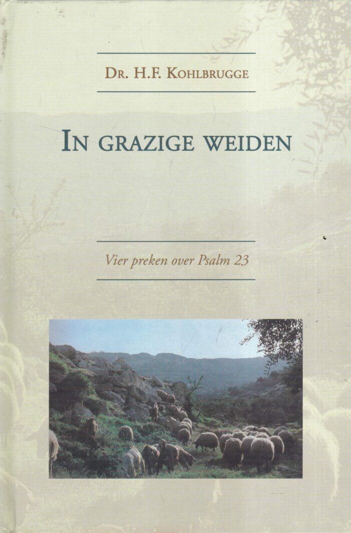 Kohlbrugge, dr. H.F.: In grazige weiden. Vier preken over Psalm 23