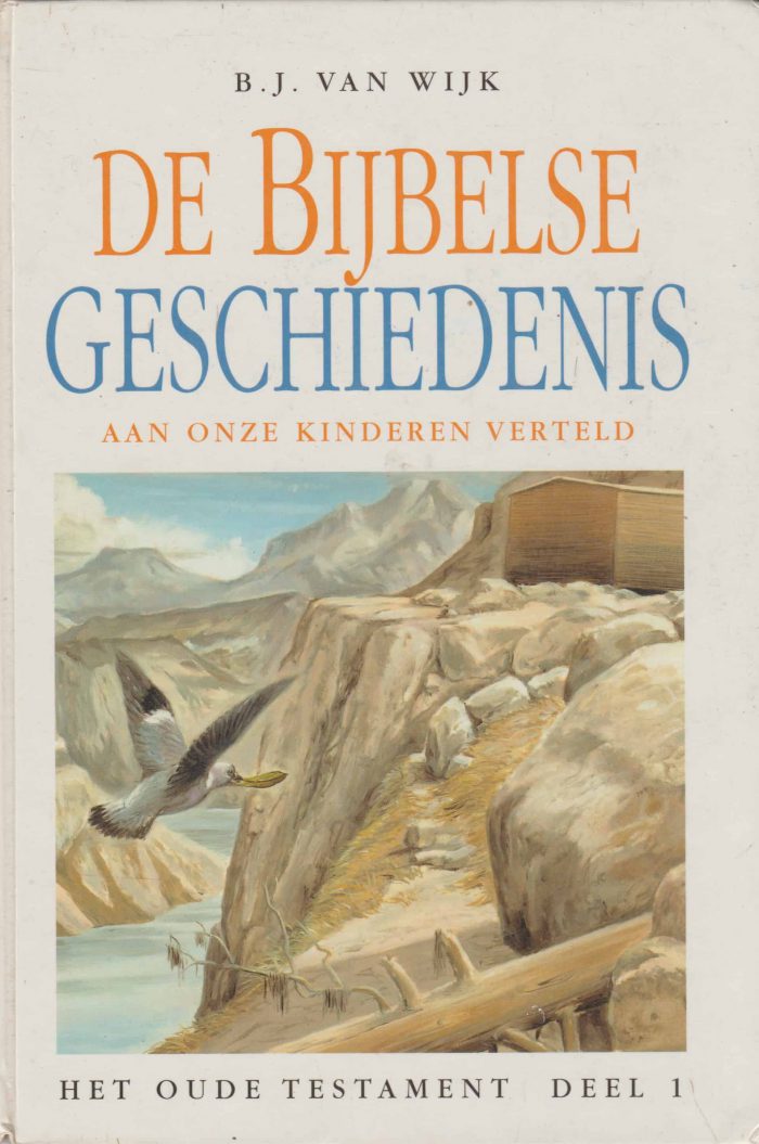 Wijk, B.J. van: De Bijbelse geschiedenis aan onze kinderen verteld. Het Oude Testament deel 1