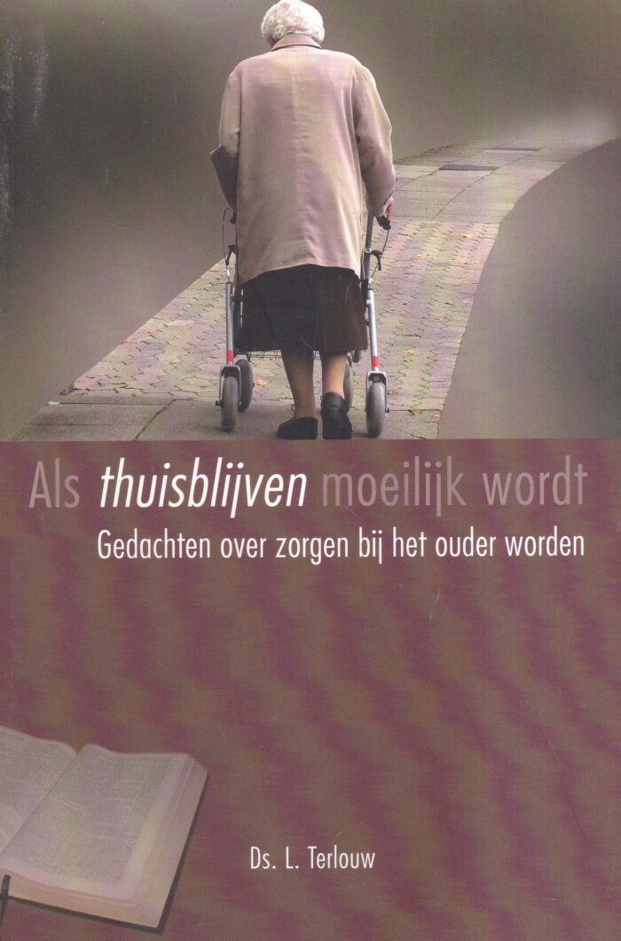 Terlouw, ds. L.: Als thuisblijven moeilijk wordt. Gedachten over zorgen bij het ouder worden