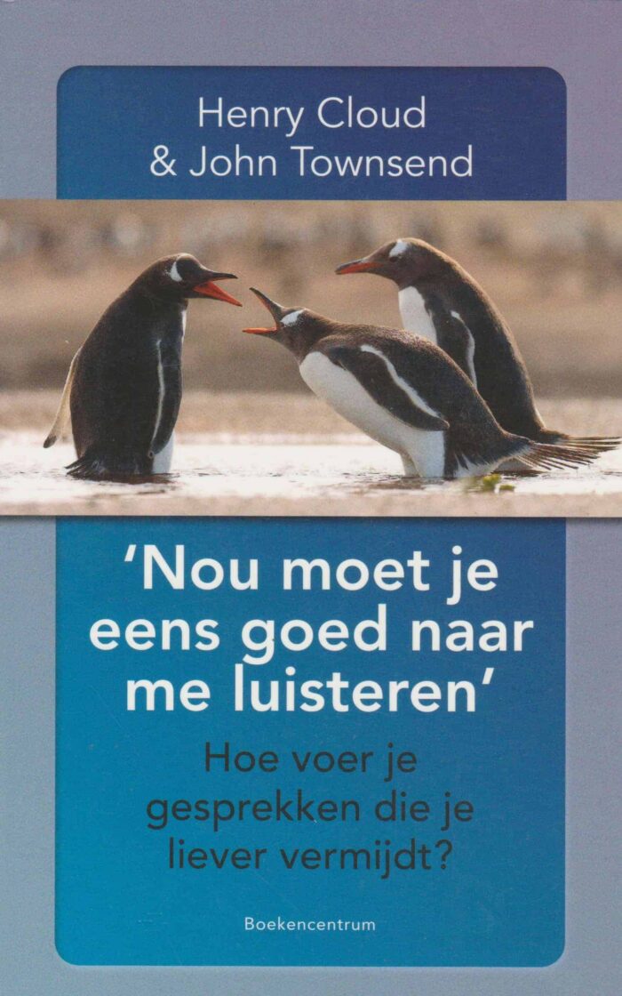 Cloud, Henry e.a.: Nou moet je eens goed naar me luisteren. Hoe voer je gesprekken die je liever vermijdt