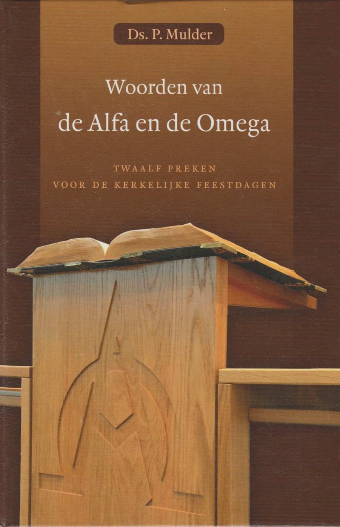 Mulder, ds. P.: Woorden van de Alfa en de Omega. Twaalf preken voor de kerkelijke feestdagen