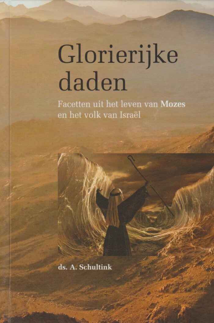 Schultink, ds. A.: Glorierijke daden. Facetten uit het leven van Mozes en het volk van Israel (nieuw en nu in de aanbieding)