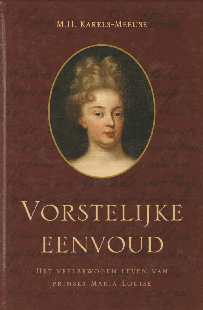 Karels-Meeuse, M.H.: Vorstelijke eenvoud. Het veelbewogen leven van prinses Maria Louise (nieuw)