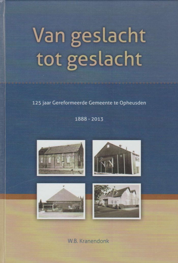 Kranendonk, W.B.: Van geslacht tot geslacht. 125 jaar Gereformeerde Gemeente te Opheusden 1888-2013