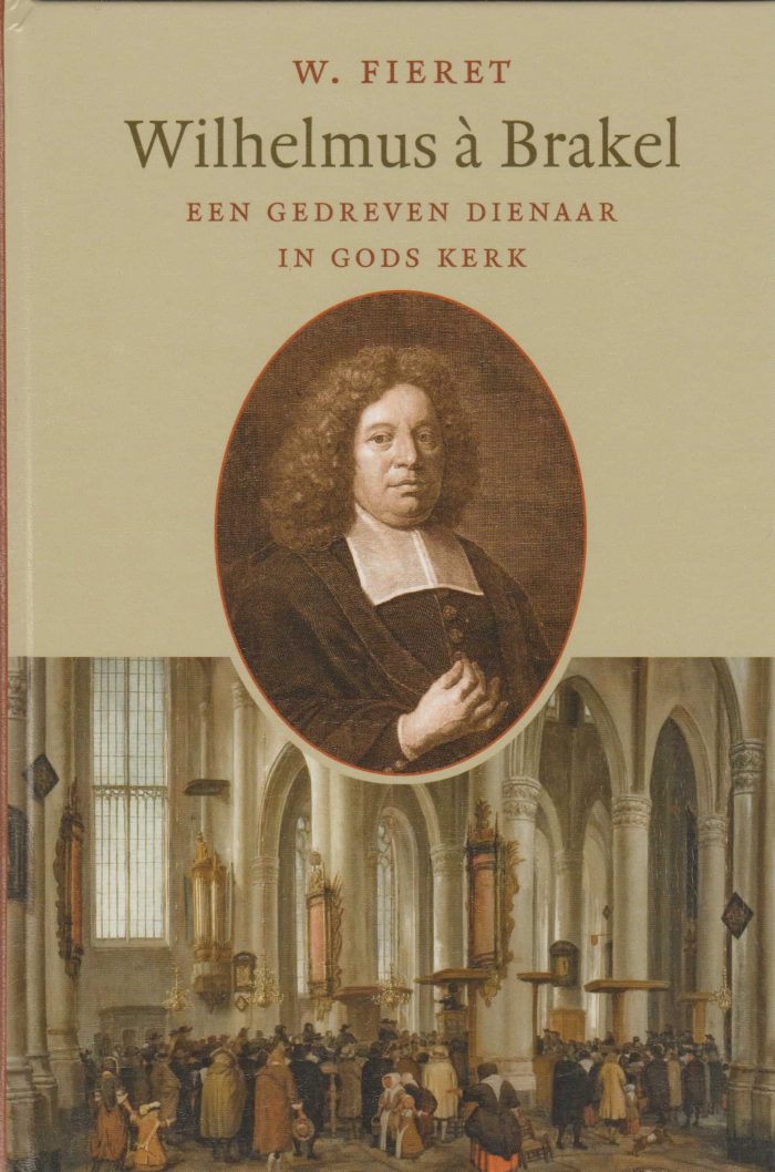 Fieret, W.: Wilhelmus a Brakel een gedreven dienaar in Gods kerk