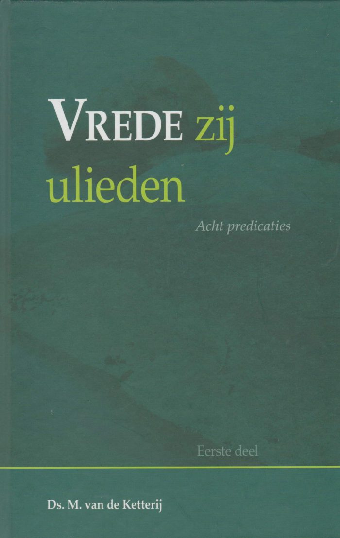 Ketterij, ds. M. van de: Vrede zij ulieden 1 (acht preken)