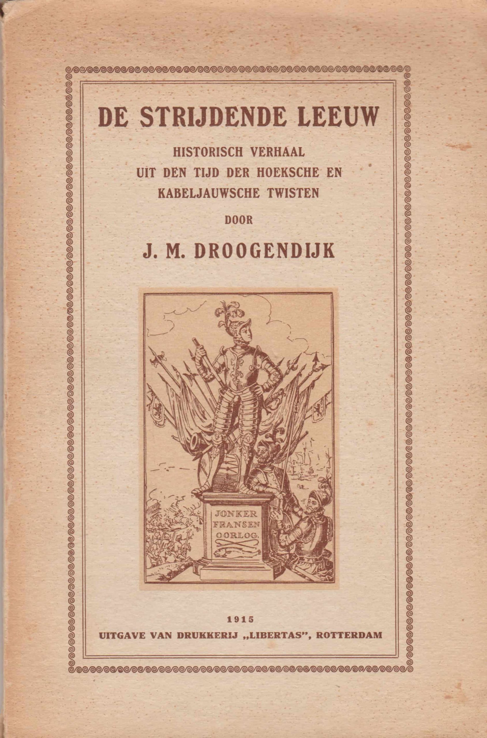 Droogendijk, J.M. De strijdende leeuw. Historisch verhaal uit de tijd van de Hoekse en Droogendijk, J.M. De strijdende leeuw. Historisch verhaal uit de tijd van de Hoekse en