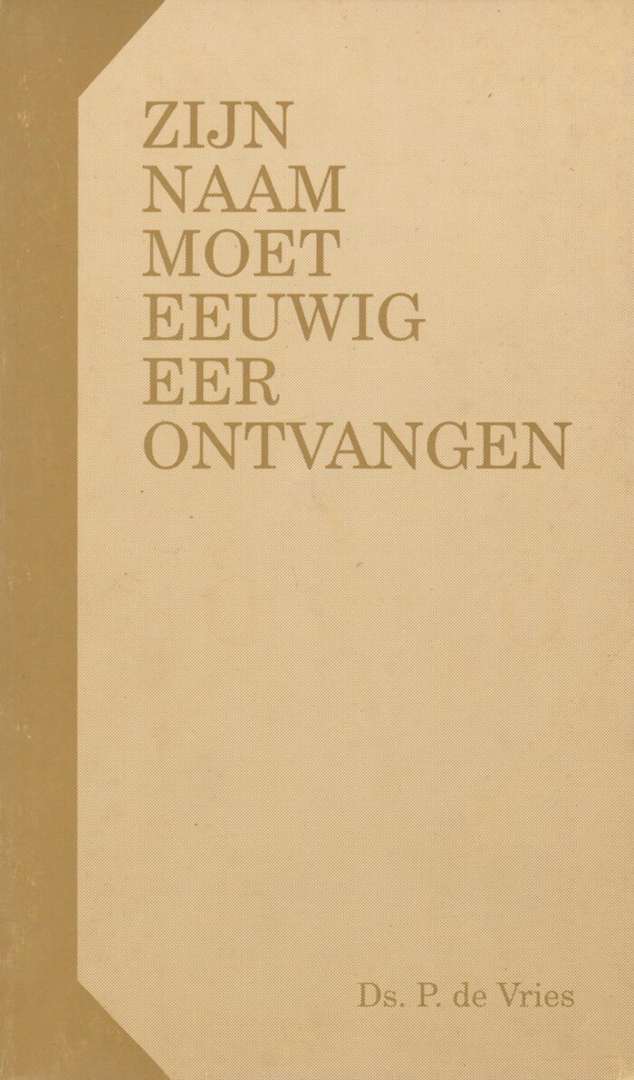 Vries, ds. P. de: Zijn Naam moet eeuwig eer ontvangen