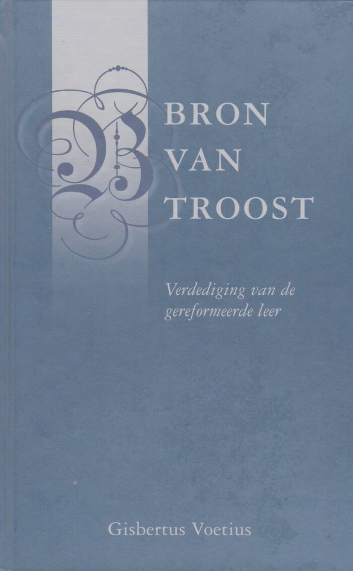 Voetius, Gisbertus: Bron van troost. Verdediging van de gereformeerde leer