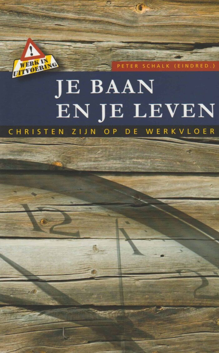 Schalk, Peter: Je baan en je leven. Christen zijn op de werkvloer