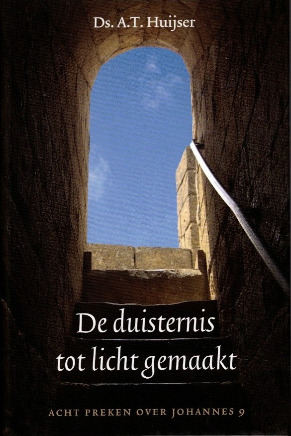 Huijser, ds. A.T.: De duisternis tot licht gemaakt. Acht preken over Johannes 9 (nieuw)