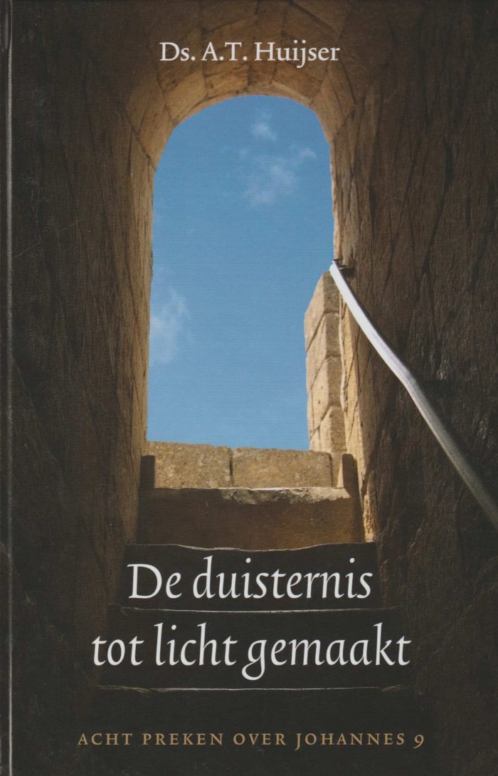 Huijser, ds. A.T.: De duisternis tot licht gemaakt. Acht preken over Johannes 9