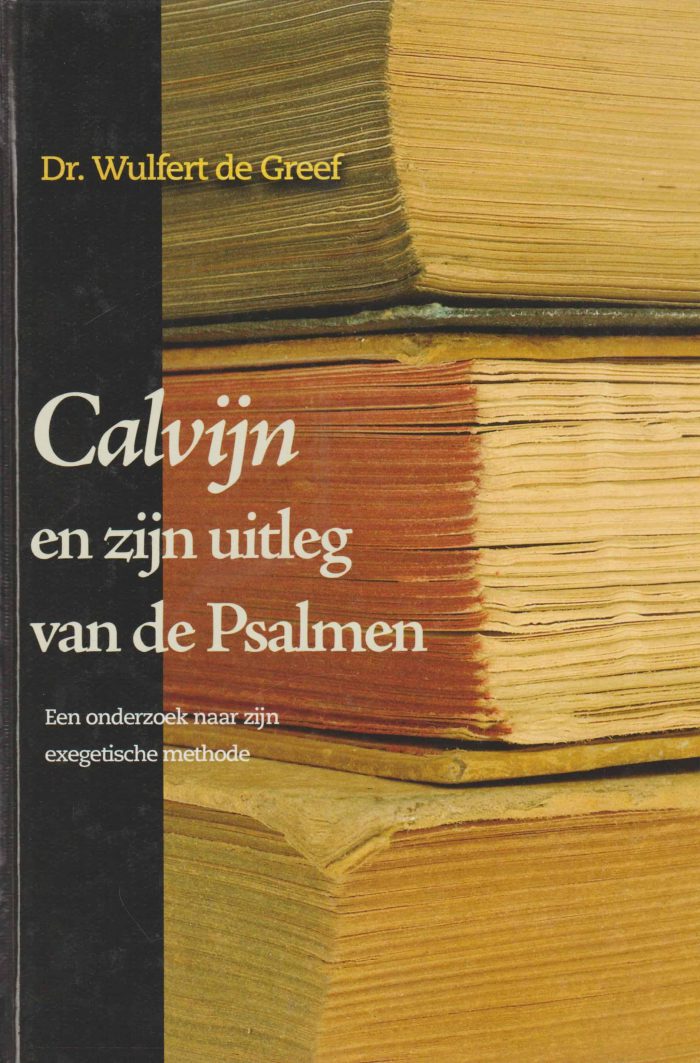Greef, dr. Wulfert de: Calvijn en zijn uitleg van de Psalmen