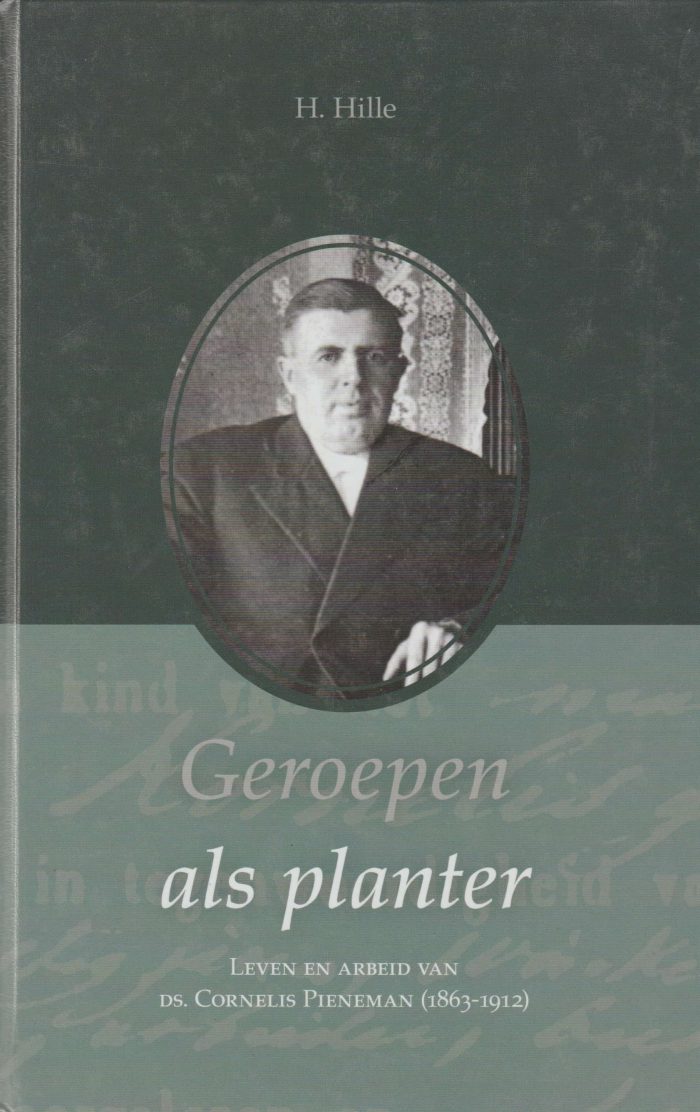 Hille, H.: Geroepen als planter. Leven en arbeid van ds. Cornelis Pienenman (1863-1912)