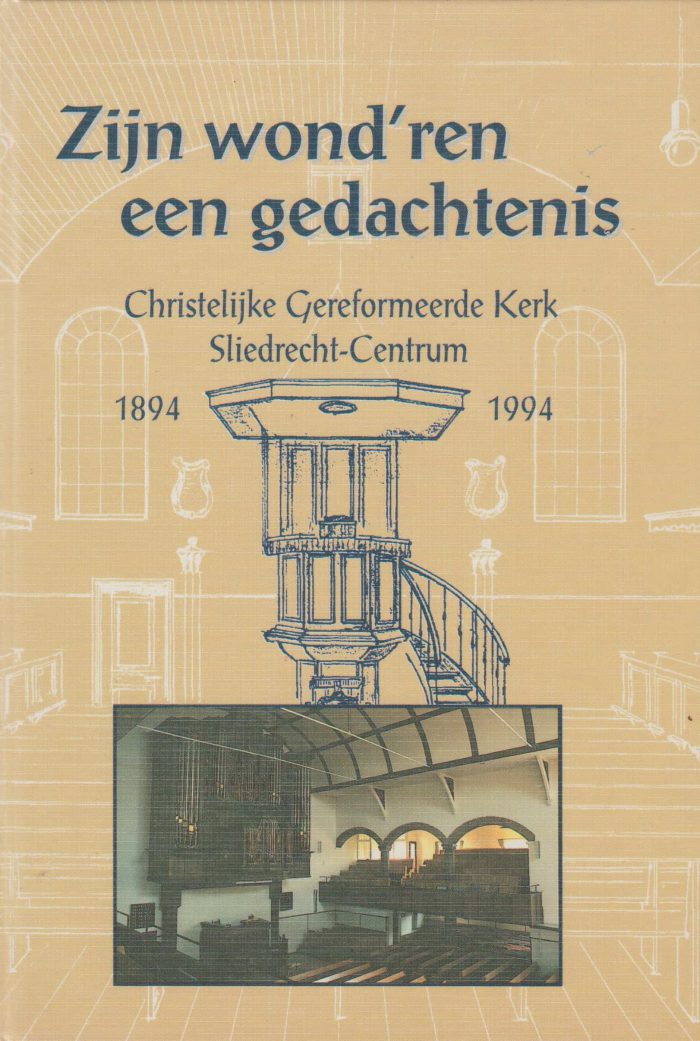 Kwantes, C.M. e.a.: Zijn wond'ren een gedachtenis. Christelijk Gereformeerde Kerk Sliedrecht-Centrum 1894-1994