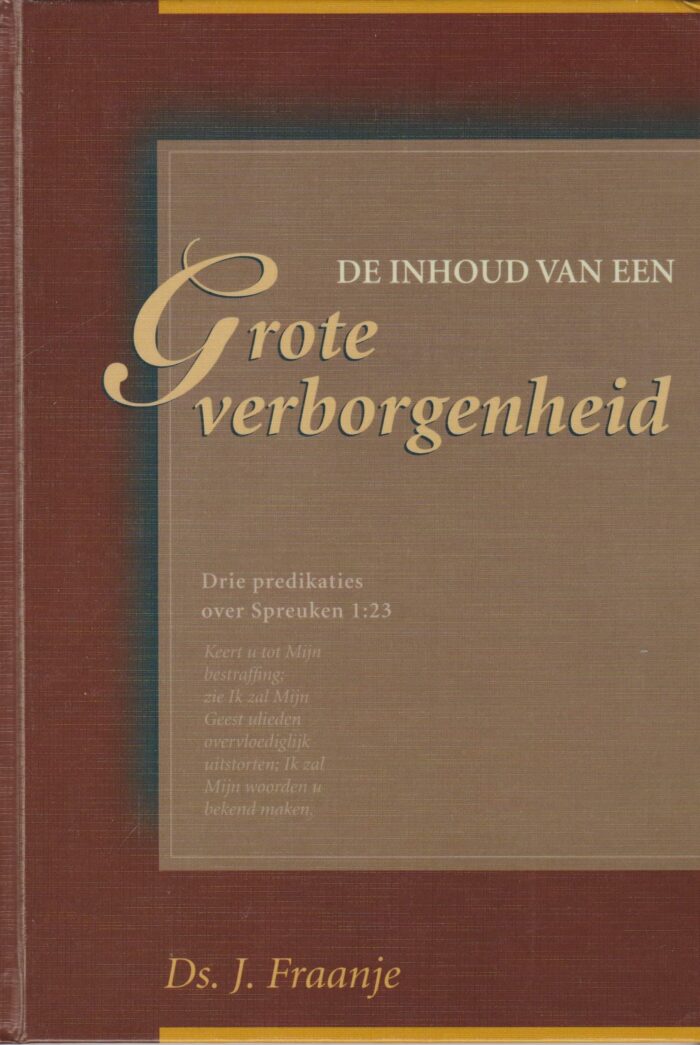 Fraanje, ds. J.: De inhoud van de Grote verborgenheid. 3 preken over Spreuken 1:23