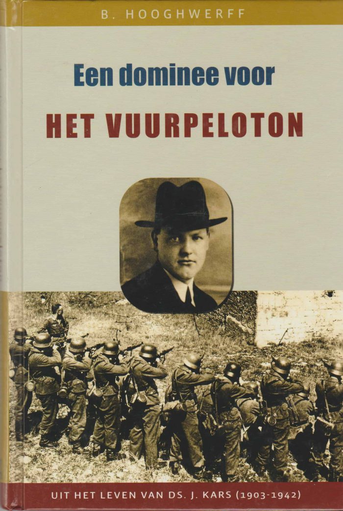 Hooghwerff, B.: Een dominee voor het vuurpeloton. Uit het leven van ds. J. Kars (1903-1942)
