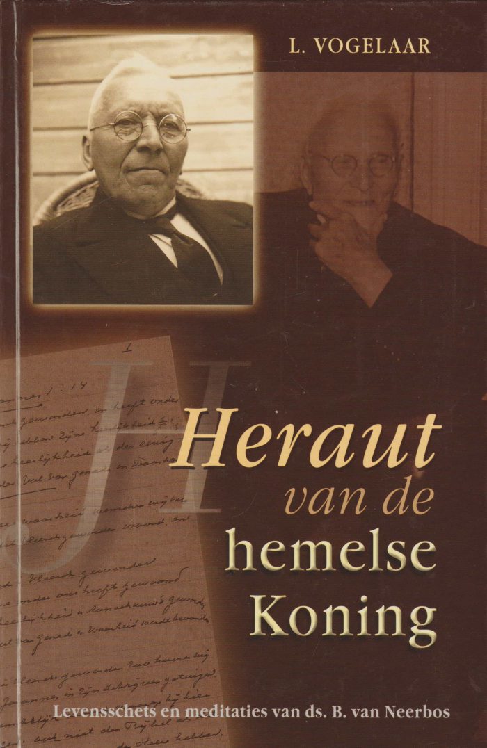 Vogelaar, L.: Heraut van de hemelse Koning. Levensschets en meditaties van ds. B. van Neerbos