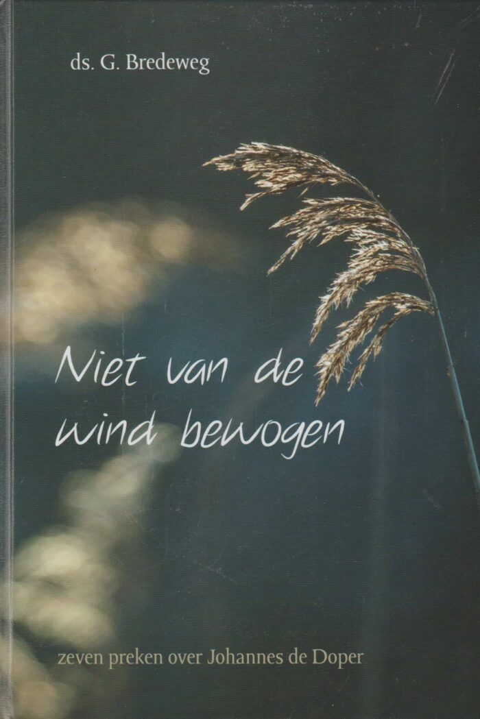 Bredeweg, ds. G.: Niet van de wind bewogen. Zeven preken over Johannes de Doper (nieuw en nu in de aanbieding)