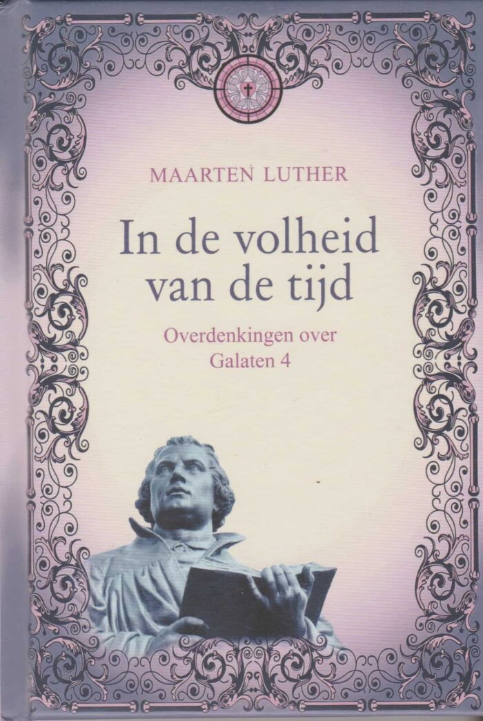 Luther, Maarten: In de volheid van de tijd. Overdenkingen over Galaten 4.