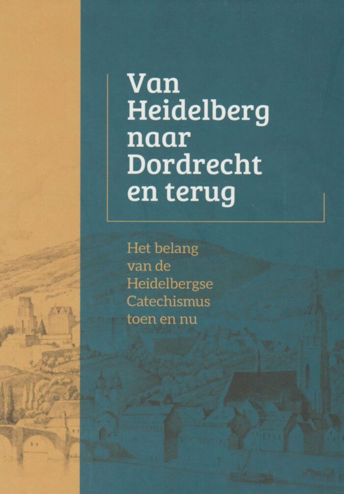 Sonnevelt, ds. C. e.a.: Van Heidelberg naar Dordrecht en terug. Het belang van de Heidelbergse Catechismus toen en nu.