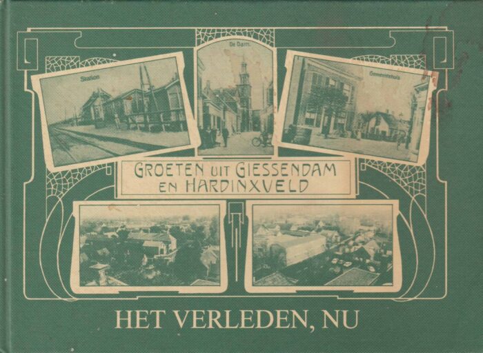 Haan, Arnold de: Het verleden, nu. Groeten uit Giessendam en Hardinxveld.