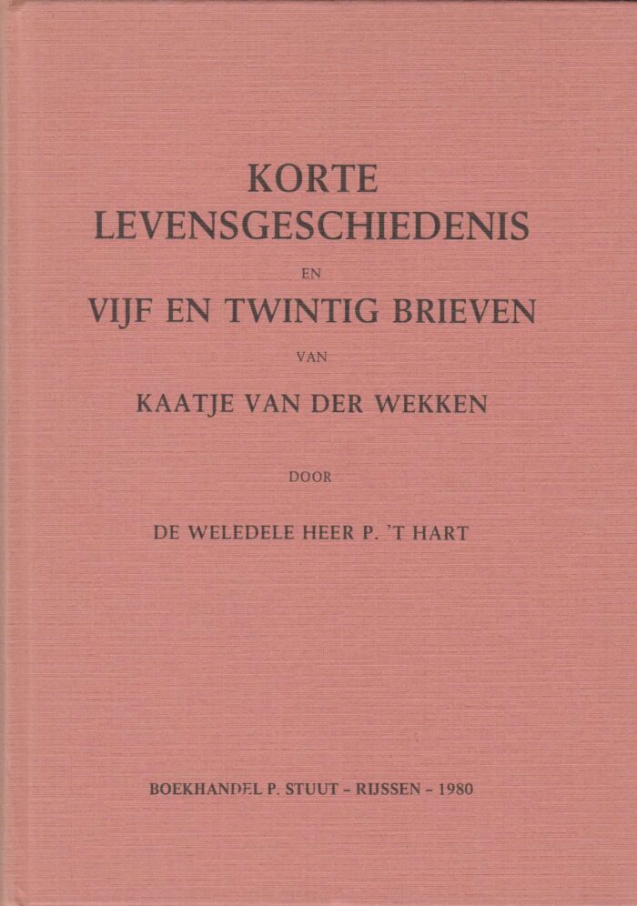 Hart, P. 't: Korte levensgeschiedenis en vijf en twintig brieven van Kaatje van der Wekken.