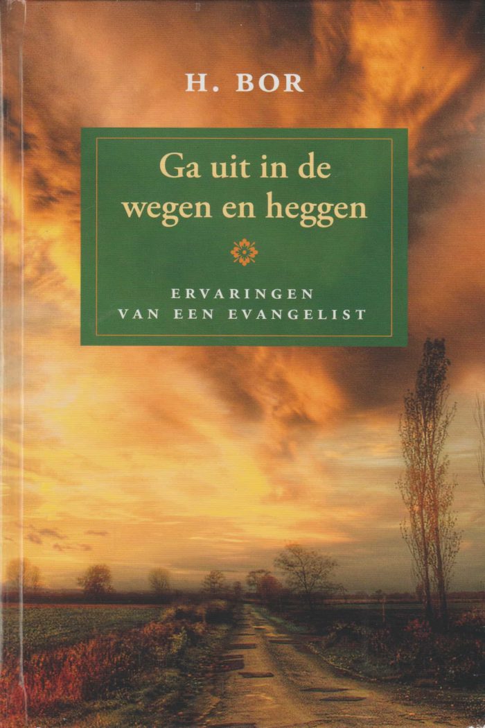 Bor, H.: Ga uit in de wegen en heggen. Ervaringen van een evangelist.