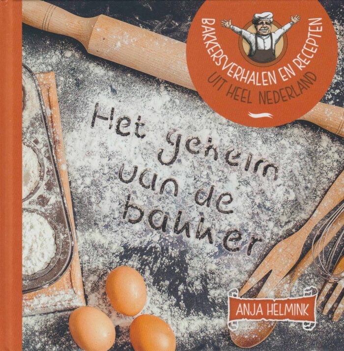 Helmink, Anja: Het geheim van de bakker. Bakkersverhalen en recepten uit heel Nederland