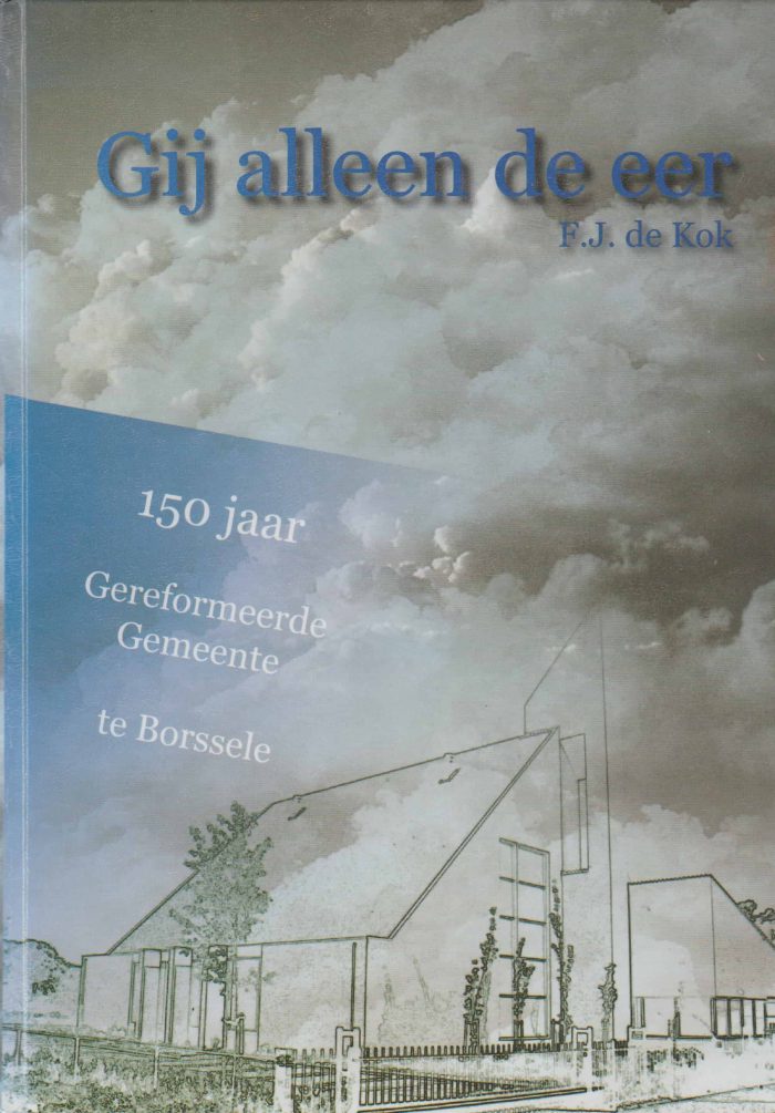 Kok, F.J. de: Gij alleen de eer. 150 jaar Gereformeerde Gemeente te Borssele