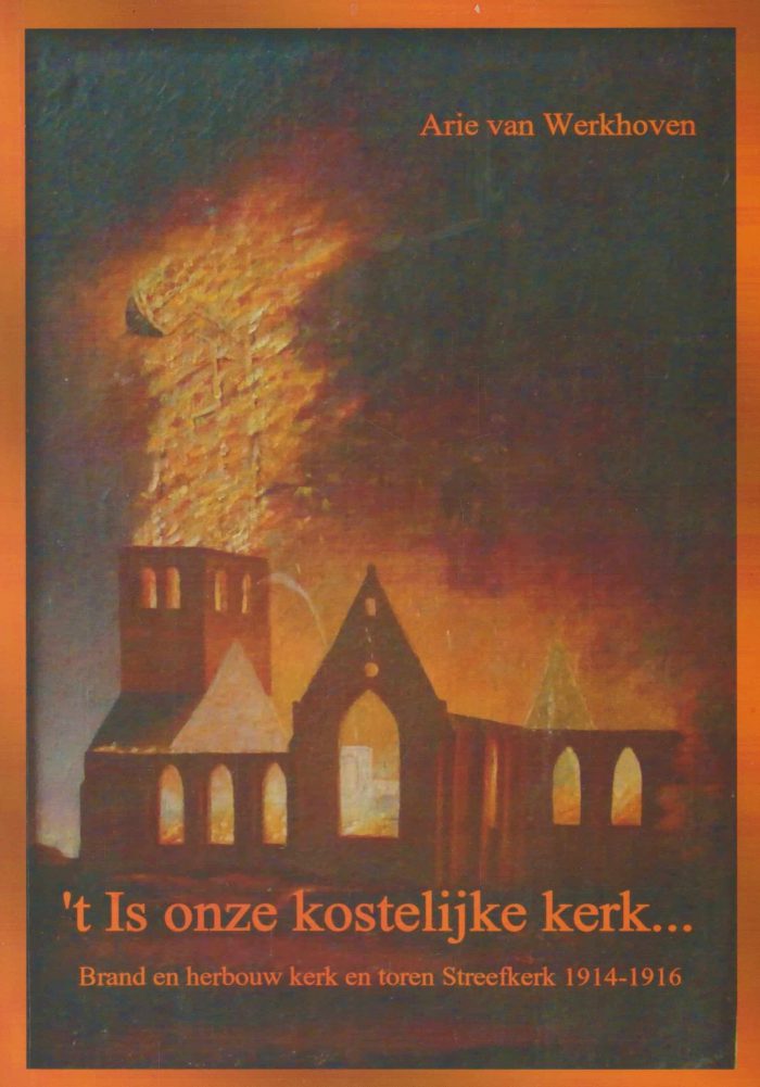 Werkhoven, Arie van: 't Is onze kostelijke kerk.... Brand en herbouw kerk en toren Streefkerk 1914-1916